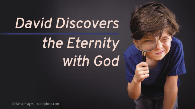Child with magnifying glass exploring, captioned David Discovers the Eternity with God on a dark background.